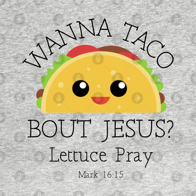 Wanna Taco Bout Jesus Lettuce Pray by SassySoClassy